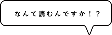 なんて読むんですか!?