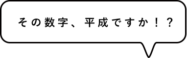 その数字、平成ですか!?